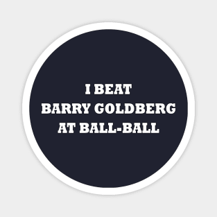 I beat Barry Goldberg at ball-ball (white) Magnet